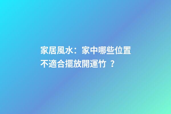 家居風水：家中哪些位置不適合擺放開運竹？
